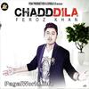 Chadd Dila - Feroz Khan - 190Kbps