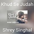 Khud Se Judah - Shrey Singhal 320Kbps