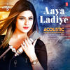 Aaya Ladiye - Acoustics