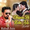 Chhupana Bhi Nahin Aata Reprised - Rahul Jain