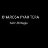 Bharosa Pyar Tera - Sahir Ali Bagga